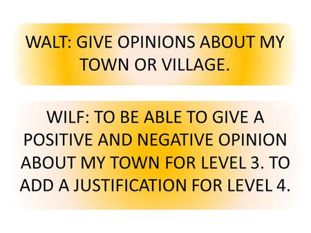 WALT: GIVE OPINIONS ABOUT MY TOWN OR VILLAGE.