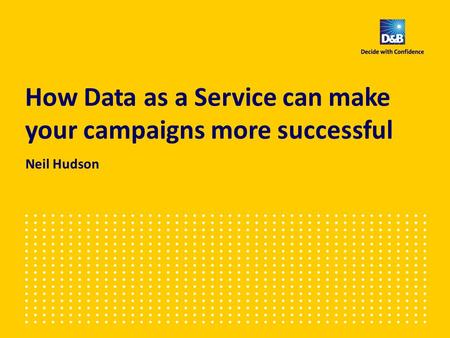 How Data as a Service can make your campaigns more successful Neil Hudson.
