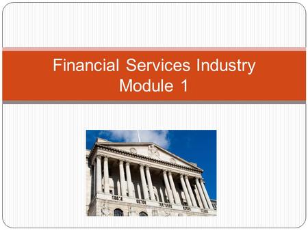 Financial Services Industry Module 1. The majority of financial services employment is in banking with 450,000 employees (in 2007); insurance 325,000.