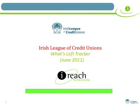 1 Irish League of Credit Unions What’s Left Tracker (June 2011)
