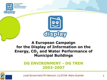 Local Government FM Network; 11/07/06 Pedro Guertler 1 A European Campaign for the Display of Information on the Energy, CO 2 and Water Performance of.