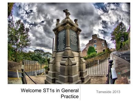 Welcome ST1s in General Practice Tameside 2013. Aims and Intended Learning Outcomes (ILOs) AIM - to feel comfortable with and understand - each other,