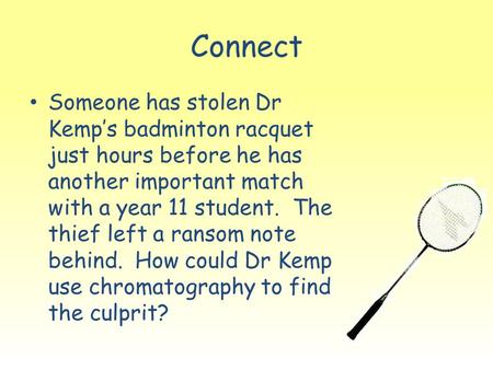 Connect Someone has stolen Dr Kemp’s badminton racquet just hours before he has another important match with a year 11 student. The thief left a ransom.