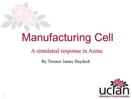 1 By Terence James Haydock Manufacturing Cell A simulated response in Arena.