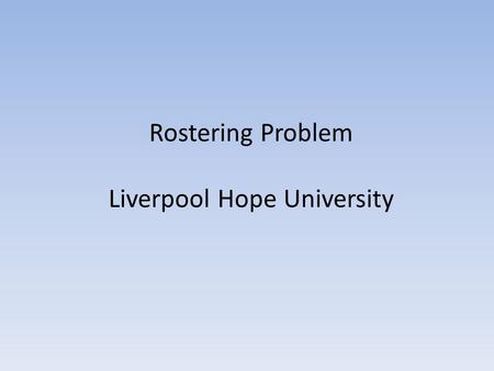 Rostering Problem Liverpool Hope University. Covering problem Computational problem that ask whether a certain combinatorial structure covers another.