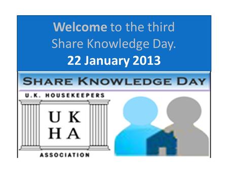 Welcome to the third Share Knowledge Day. 22 January 2013.