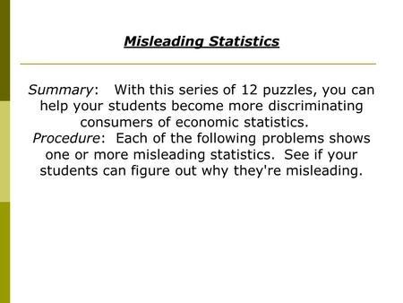 Misleading Statistics Summary: With this series of 12 puzzles, you can help your students become more discriminating consumers of economic statistics.