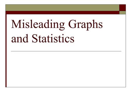 Misleading Graphs and Statistics. “Lies, damned lies, and statistics”  Statistics are commonly used to make a point or back-up one’s position 82.5% of.