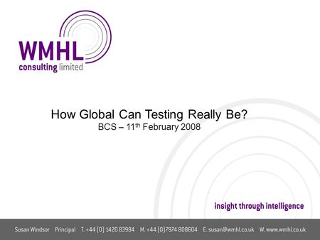 How Global Can Testing Really Be? BCS – 11 th February 2008.