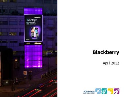 Blackberry April 2012. Key Campaign information Environment/Panels Key Campaign Objectives Other Media 5 P500’s 16 P450’s Transvision M4 Tower and Marylebone.
