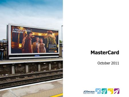 MasterCard October 2011. Key Campaign information Environment/Panels Key Campaign Objective 162 Rail 48 Sheets 79 Roadside 48 Sheets M3 and A3 Towers.