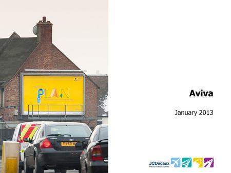 Aviva January 2013. Key Campaign information Environment Key Campaign Objectives Illustrate how the roadside campaign can amplify brand awareness and.