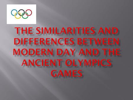 The Ancient Greeks did some of the same events, for example…  The Javelin  The Discus  The sprint  Boxing  Long Jump  Ect…