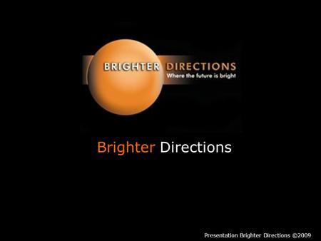 Brighter Directions Presentation Brighter Directions ©2009.