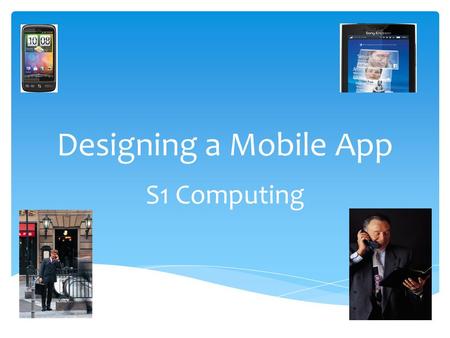 Designing a Mobile App S1 Computing.  Developed for small hand held devices  Can be downloaded or pre-installed with the mobile phone you buy  Used.