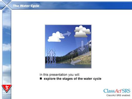 In this presentation you will: explore the stages of the water cycle
