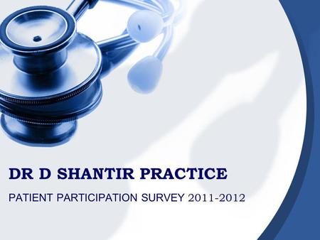DR D SHANTIR PRACTICE PATIENT PARTICIPATION SURVEY 2011-2012.