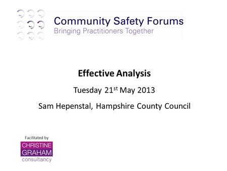 Facilitated by Effective Analysis Tuesday 21 st May 2013 Sam Hepenstal, Hampshire County Council.