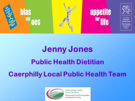 Jenny Jones Public Health Dietitian Caerphilly Local Public Health Team.