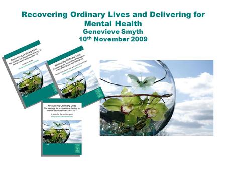 Recovering Ordinary Lives and Delivering for Mental Health Genevieve Smyth 10 th November 2009.