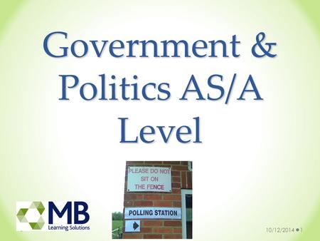 Government & Politics AS/A Level 10/12/20141. Politics: the use and abuse of power Is our voting system fair? Should unelected lords help decide our laws?