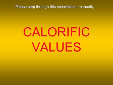CALORIFIC VALUES. Calorific Values The calorific value of a combustible substance is the heat generated when 1 kg of that substance is completely burned.