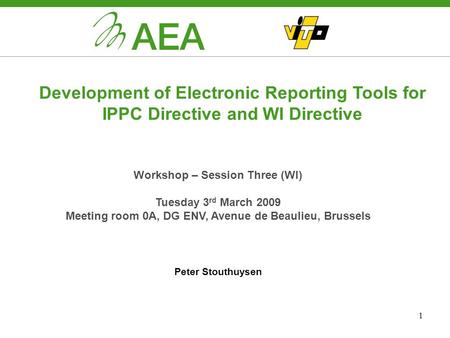 1 Development of Electronic Reporting Tools for IPPC Directive and WI Directive Workshop – Session Three (WI) Tuesday 3 rd March 2009 Meeting room 0A,