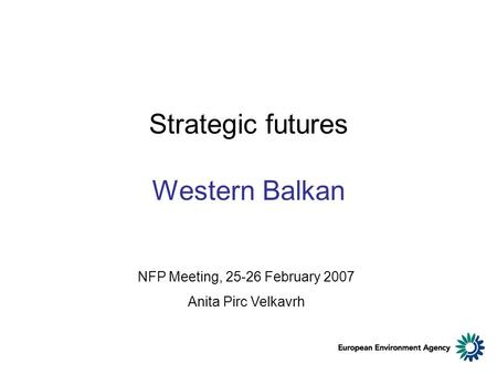Strategic futures Western Balkan NFP Meeting, 25-26 February 2007 Anita Pirc Velkavrh.