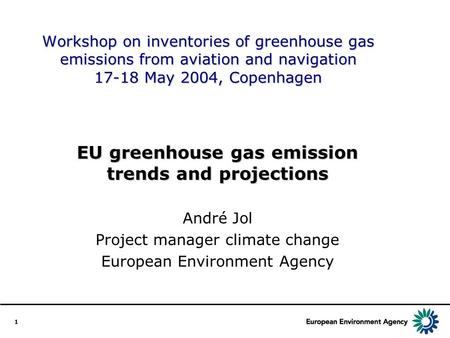 1 Workshop on inventories of greenhouse gas emissions from aviation and navigation 17-18 May 2004, Copenhagen EU greenhouse gas emission trends and projections.