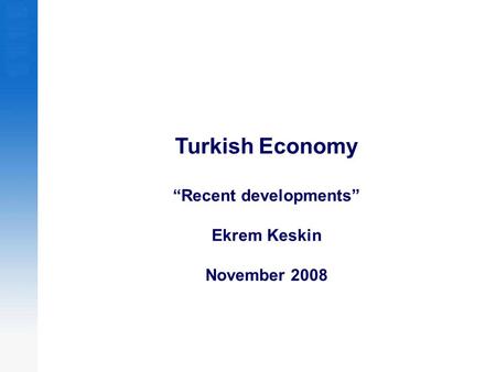 Turkish Economy “Recent developments” Ekrem Keskin November 2008.