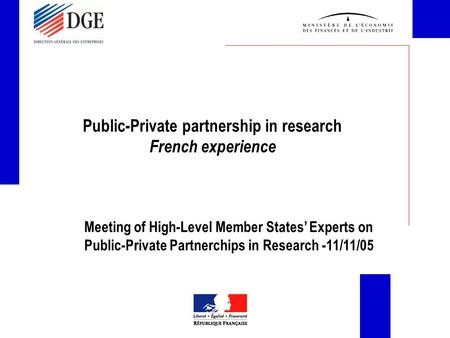 Public-Private partnership in research French experience Meeting of High-Level Member States’ Experts on Public-Private Partnerchips in Research -11/11/05.
