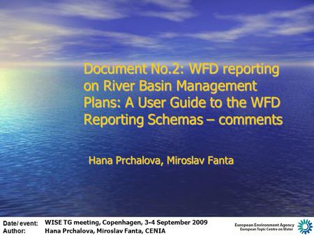 Date/ event: Author: Document No.2: WFD reporting on River Basin Management Plans: A User Guide to the WFD Reporting Schemas – comments Hana Prchalova,