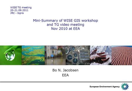 Mini-Summary of WISE GIS workshop and TG video meeting Nov 2010 at EEA Bo N. Jacobsen EEA WISE TG meeting 20-21.09.2011 JRC - Ispra.