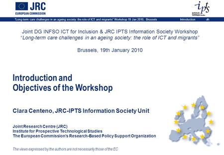 “Long-term care challenges in an ageing society: the role of ICT and migrants” Workshop 19 Jan 2010, BrusselsIntroduction 1 Joint DG INFSO ICT for Inclusion.