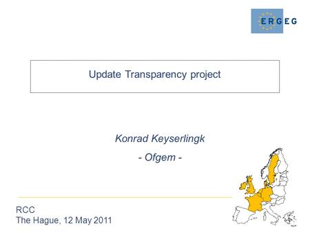 Update Transparency project RCC The Hague, 12 May 2011 Konrad Keyserlingk - Ofgem -