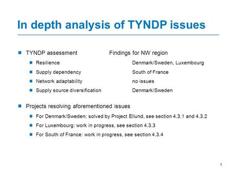  TYNDP assessmentFindings for NW region  ResilienceDenmark/Sweden, Luxembourg  Supply dependencySouth of France  Network adaptabilityno issues  Supply.