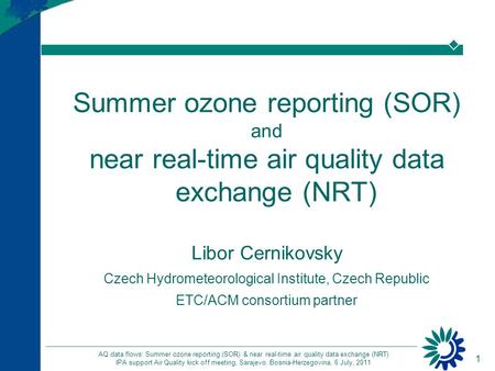 1 AQ data flows: Summer ozone reporting (SOR) & near real-time air quality data exchange (NRT) IPA support Air Quality kick off meeting, Sarajevo, Bosnia-Herzegovina,