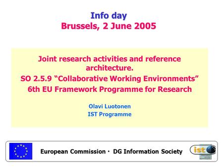 European Commission DG Information Society Info day Brussels, 2 June 2005 Joint research activities and reference architecture. SO 2.5.9 “Collaborative.