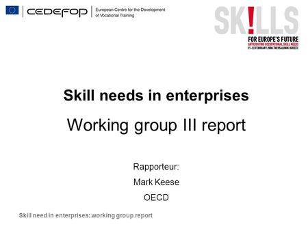 Skill need in enterprises: working group report Skill needs in enterprises Working group III report Rapporteur: Mark Keese OECD.