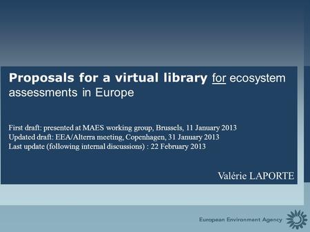 Proposals for a virtual library for ecosystem assessments in Europe First draft: presented at MAES working group, Brussels, 11 January 2013 Updated draft: