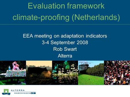 Evaluation framework climate-proofing (Netherlands) EEA meeting on adaptation indicators 3-4 September 2008 Rob Swart Alterra.