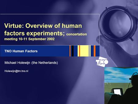 TNO Human Factors Virtue: Overview of human factors experiments; concertation meeting 10-11 September 2002 Michael Holewijn (the Netherlands)