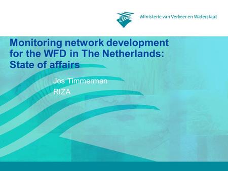 Monitoring network development for the WFD in The Netherlands: State of affairs Jos Timmerman RIZA.