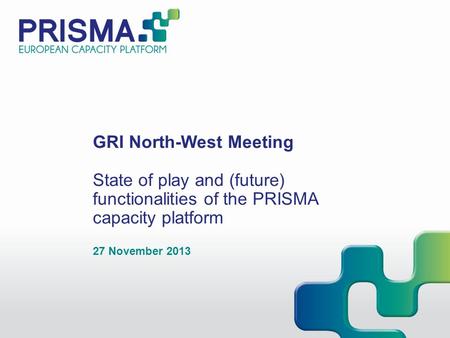 GRI North-West Meeting State of play and (future) functionalities of the PRISMA capacity platform 27 November 2013.