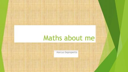 Maths about me Marcus Depropertis. My age 12:23 4/2/2014.