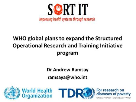 WHO global plans to expand the Structured Operational Research and Training Initiative program Dr Andrew Ramsay