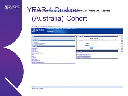 Sign into Si-net.  with your UQ username and Passwordhttp://www.uq.edu.au YEAR 4 Onshore (Australia) Cohort 5 th August 2013.