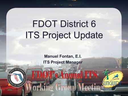 FDOT District 6 ITS Project Update Manuel Fontan, E.I. ITS Project Manager.