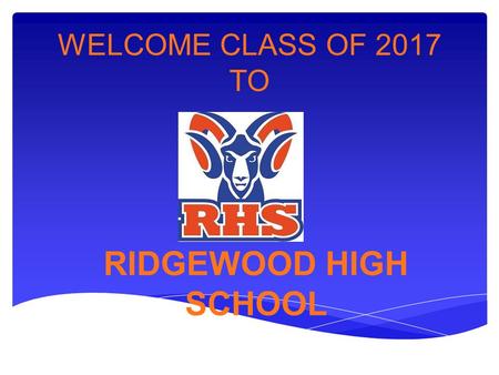 WELCOME CLASS OF 2017 TO RIDGEWOOD HIGH SCHOOL. TAKE P.R.I.D.E.