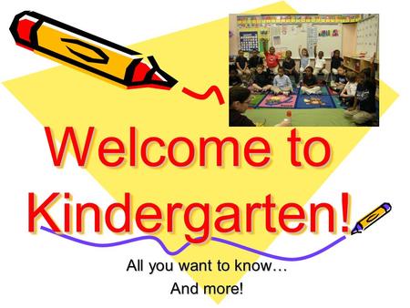 Welcome to Kindergarten! All you want to know… And more!
